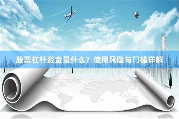 股票杠杆资金是什么？使用风险与门槛详解