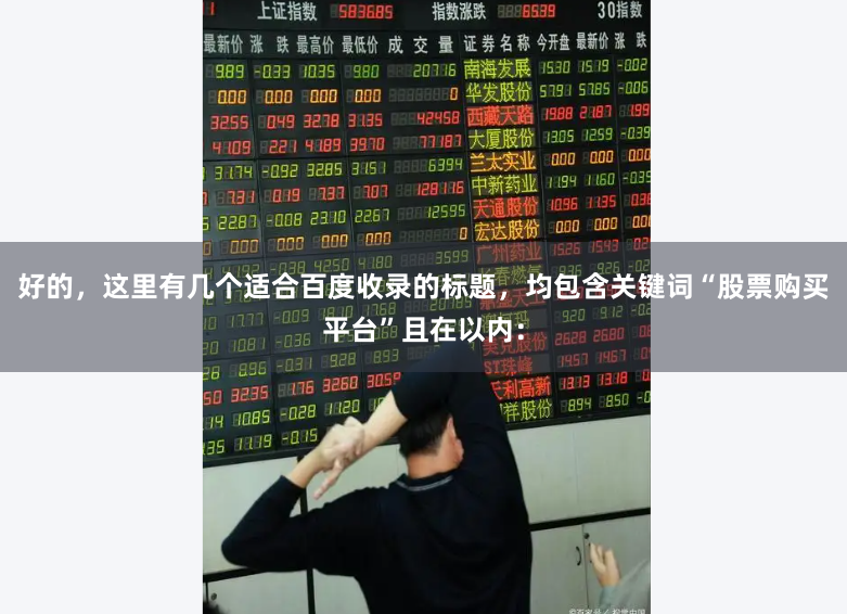 好的，这里有几个适合百度收录的标题，均包含关键词“股票购买平台”且在以内：