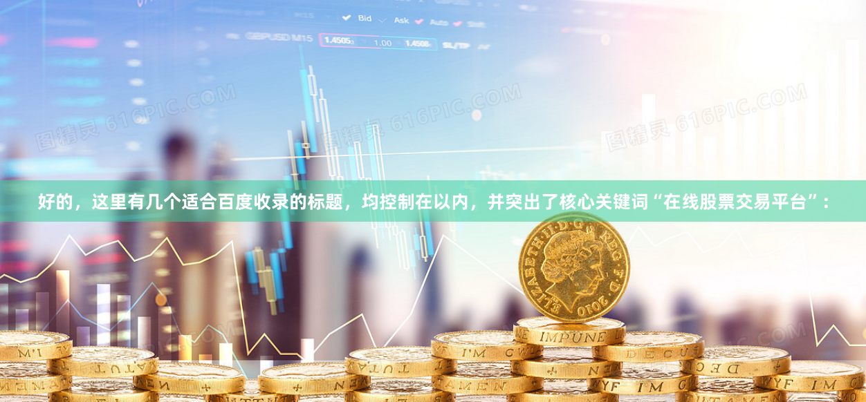好的，这里有几个适合百度收录的标题，均控制在以内，并突出了核心关键词“在线股票交易平台”：