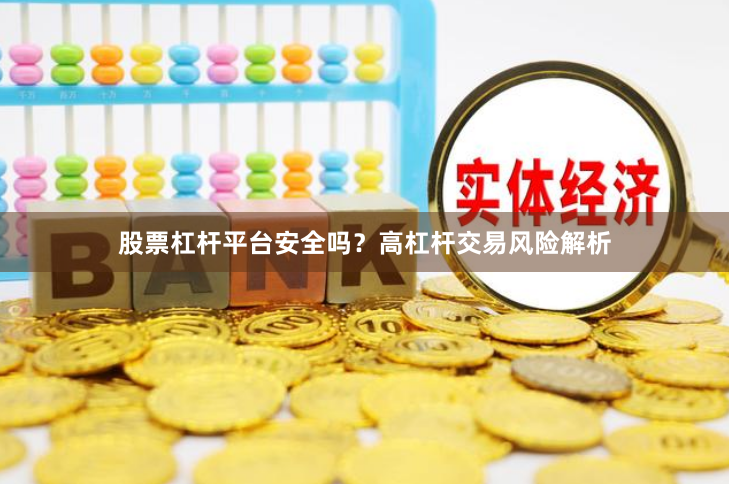 股票杠杆平台安全吗？高杠杆交易风险解析