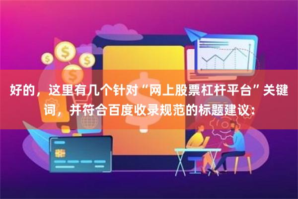 好的，这里有几个针对“网上股票杠杆平台”关键词，并符合百度收录规范的标题建议：