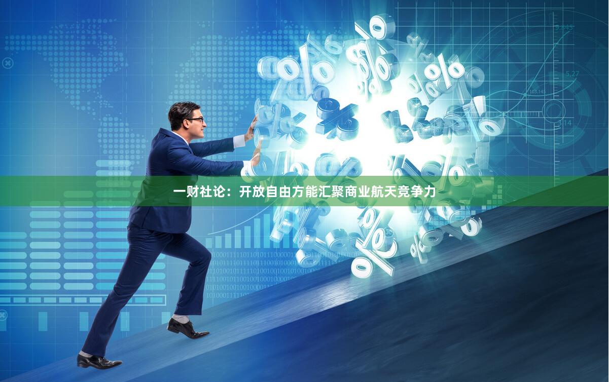 一财社论：开放自由方能汇聚商业航天竞争力
