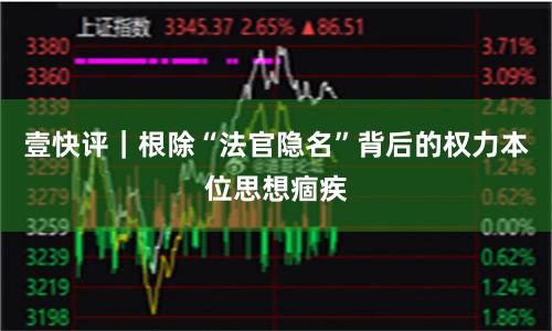壹快评｜根除“法官隐名”背后的权力本位思想痼疾