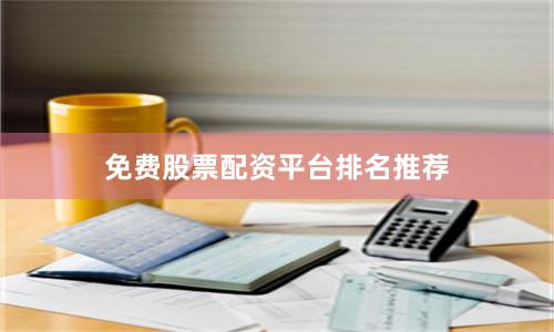 免费股票配资平台排名推荐