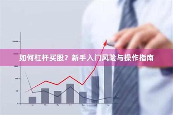 如何杠杆买股?新手入门风险与操作指南