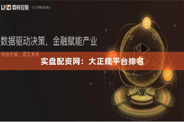 实盘配资网：大正规平台排名