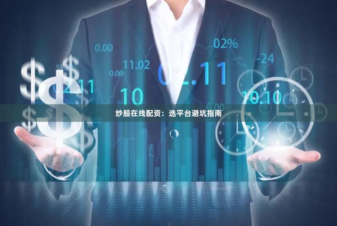 炒股在线配资：选平台避坑指南